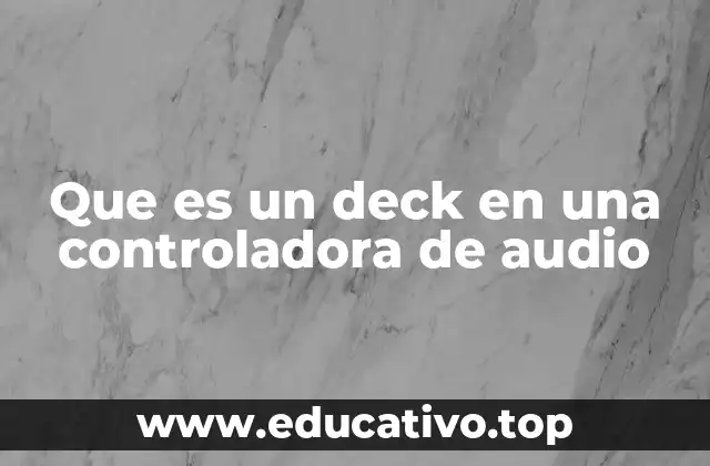 Que es un deck en una controladora de audio