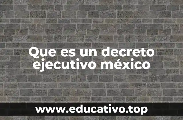 Que es un decreto ejecutivo méxico