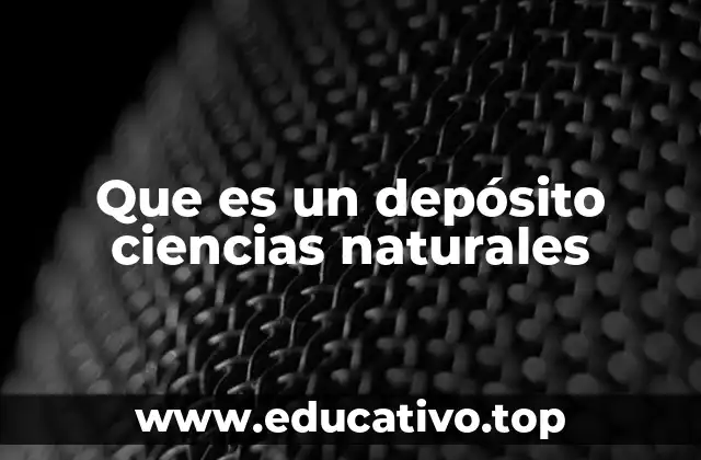 Que es un depósito ciencias naturales