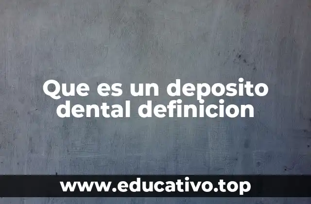 Que es un deposito dental definicion