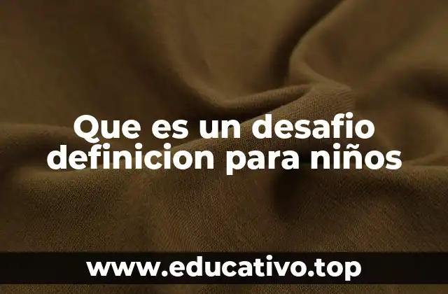 Que es un desafio definicion para niños