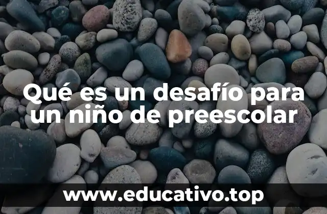 Qué es un desafío para un niño de preescolar