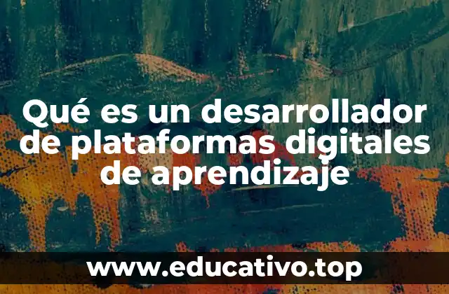 Qué es un desarrollador de plataformas digitales de aprendizaje