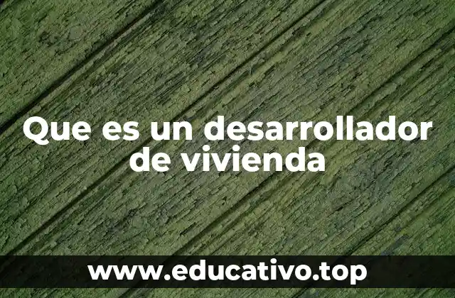 Que es un desarrollador de vivienda