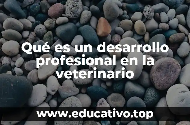 Qué es un desarrollo profesional en la veterinario
