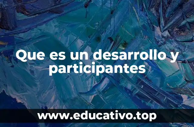 Que es un desarrollo y participantes