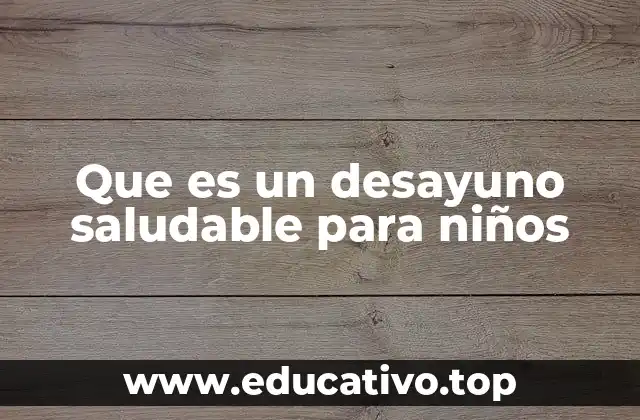 Que es un desayuno saludable para niños