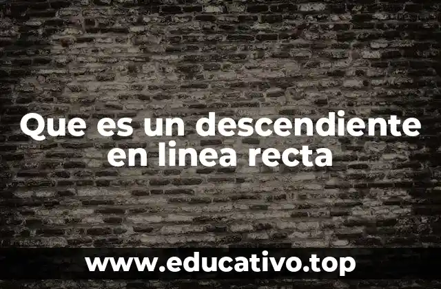 Que es un descendiente en linea recta