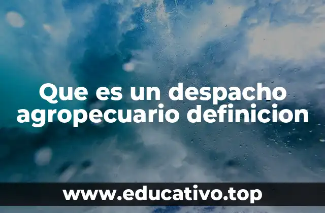 Que es un despacho agropecuario definicion
