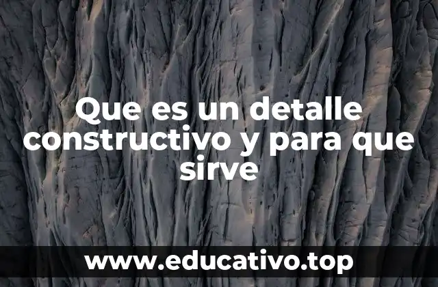 Que es un detalle constructivo y para que sirve