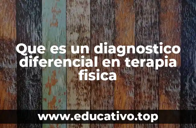 Que es un diagnostico diferencial en terapia fisica