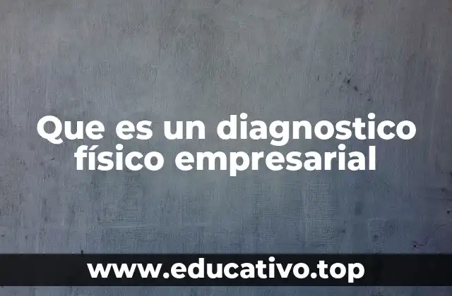 Que es un diagnostico físico empresarial