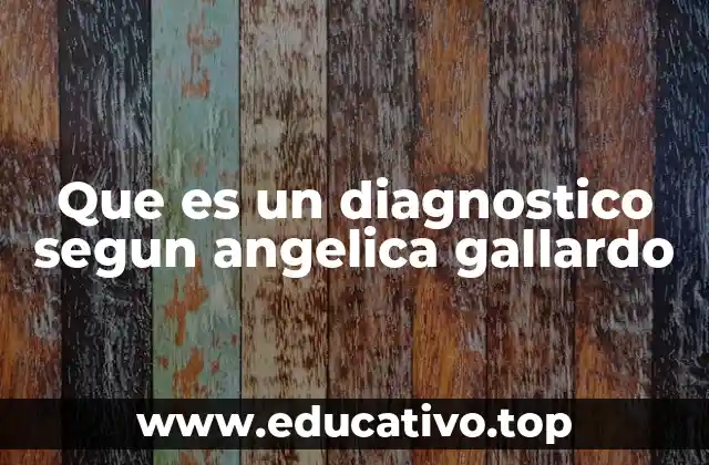 Que es un diagnostico segun angelica gallardo