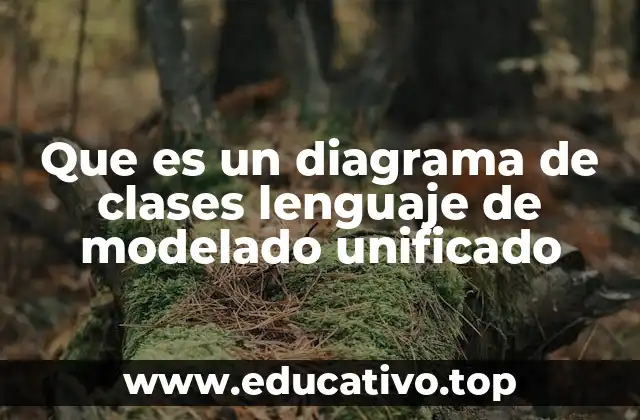 Que es un diagrama de clases lenguaje de modelado unificado