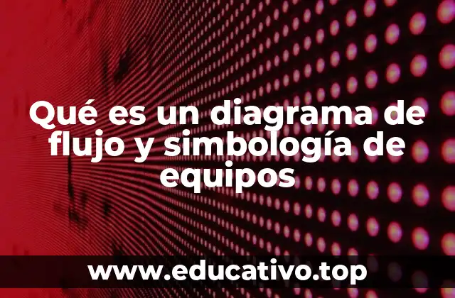 Qué es un diagrama de flujo y simbología de equipos