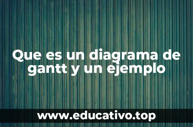 Que es un diagrama de gantt y un ejemplo