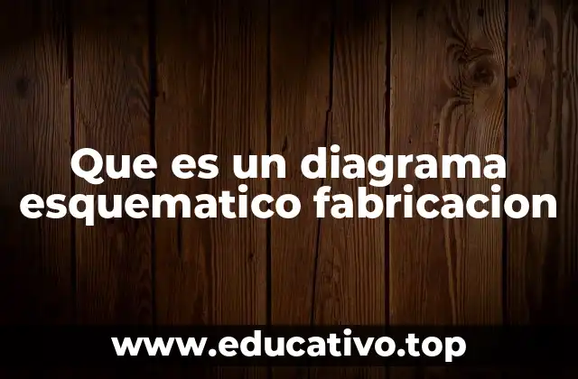 Que es un diagrama esquematico fabricacion