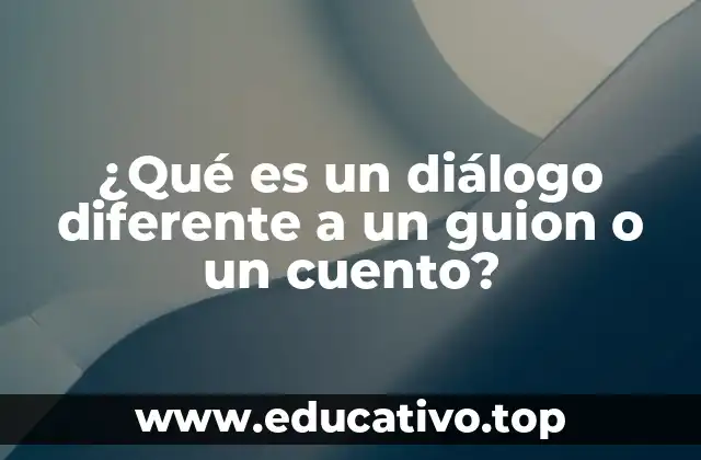 ¿Qué es un diálogo diferente a un guion o un cuento?