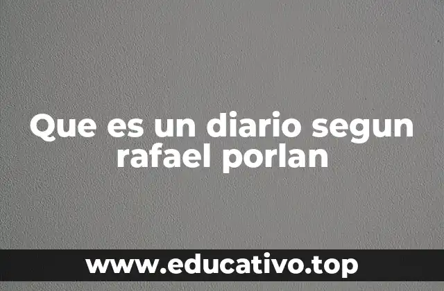 Que es un diario segun rafael porlan