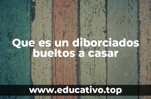 Que es un diborciados bueltos a casar