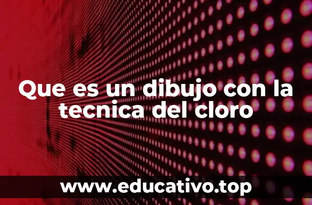 Que es un dibujo con la tecnica del cloro