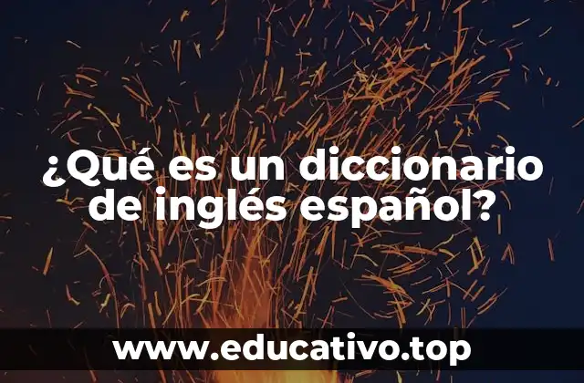¿Qué es un diccionario de inglés español?