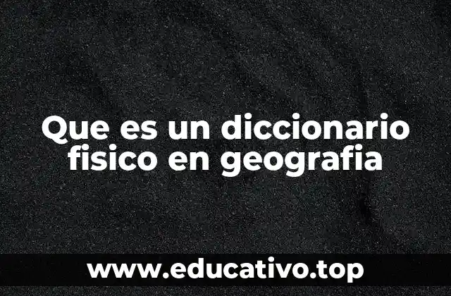 Que es un diccionario fisico en geografia