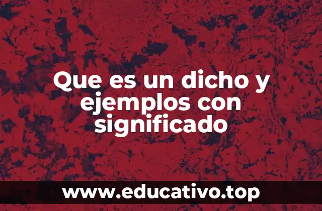Que es un dicho y ejemplos con significado
