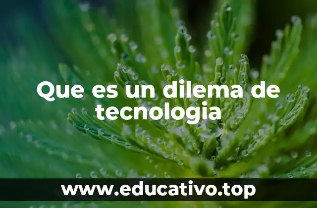 Que es un dilema de tecnologia