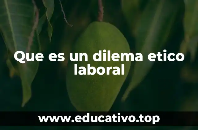 Que es un dilema etico laboral