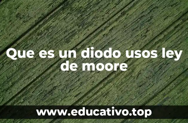 Que es un diodo usos ley de moore