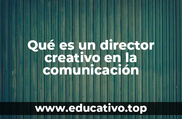 Qué es un director creativo en la comunicación