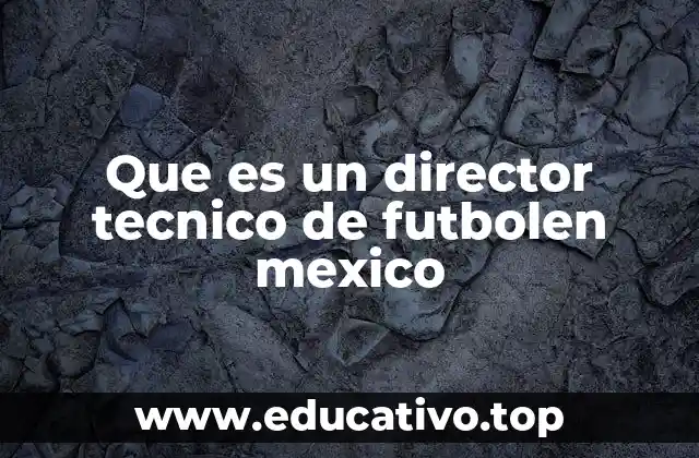 Que es un director tecnico de futbolen mexico
