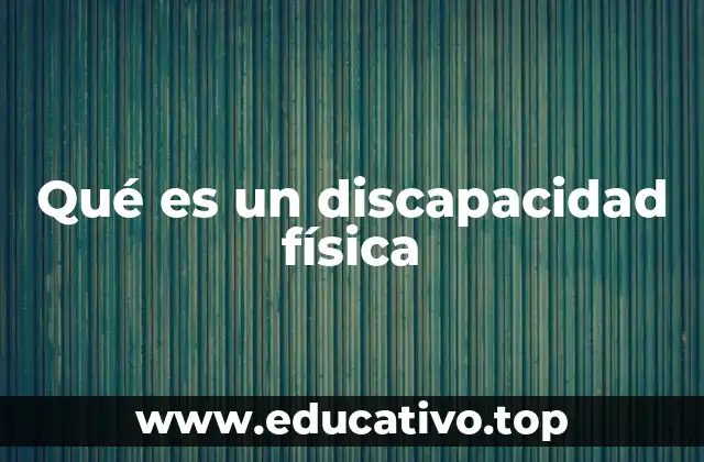 Qué es un discapacidad física