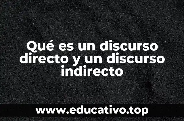 Qué es un discurso directo y un discurso indirecto