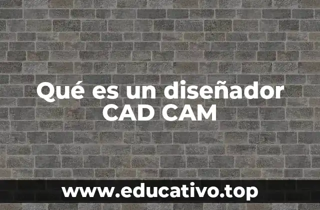 Qué es un diseñador CAD CAM