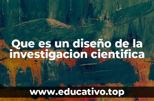 Que es un diseño de la investigacion cientifica