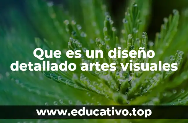 Que es un diseño detallado artes visuales