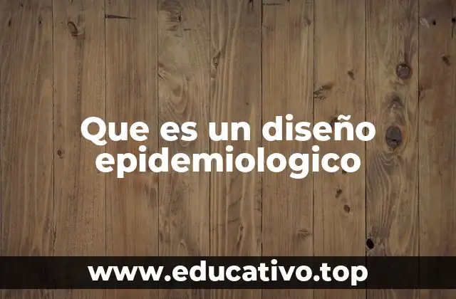 Que es un diseño epidemiologico