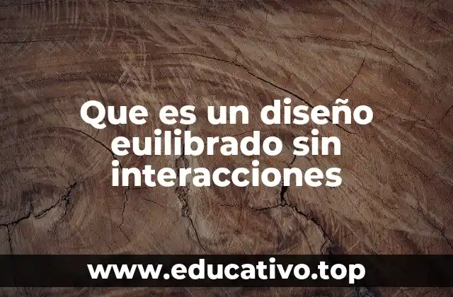 Que es un diseño euilibrado sin interacciones