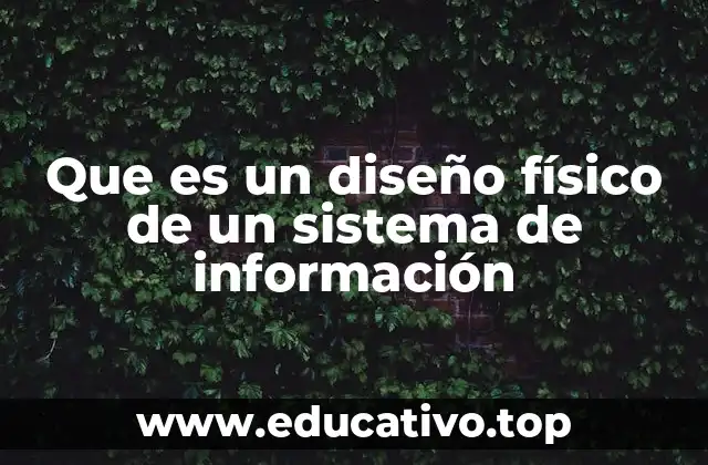Que es un diseño físico de un sistema de información