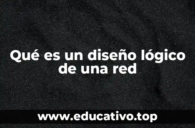 Qué es un diseño lógico de una red