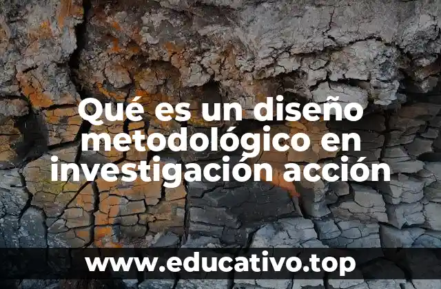 Qué es un diseño metodológico en investigación acción