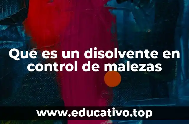 Que es un disolvente en control de malezas