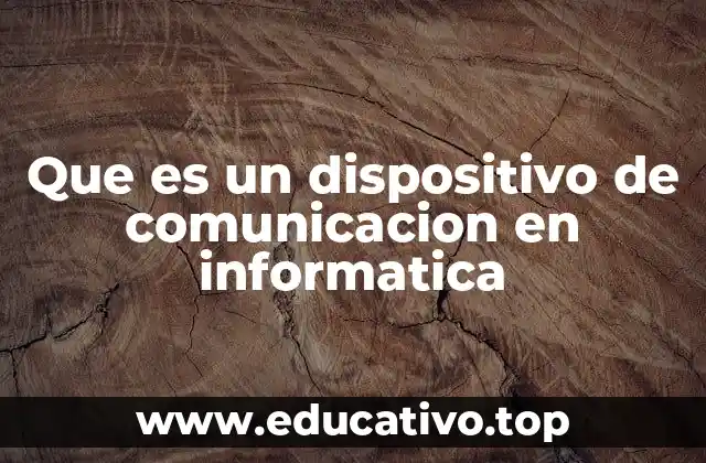 Que es un dispositivo de comunicacion en informatica