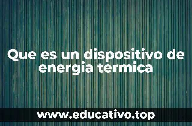 Que es un dispositivo de energia termica