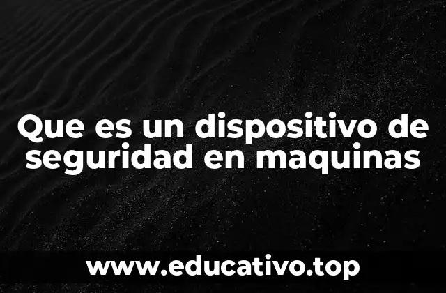Que es un dispositivo de seguridad en maquinas
