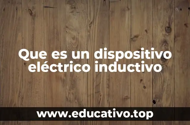Que es un dispositivo eléctrico inductivo