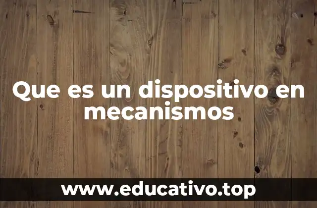 Que es un dispositivo en mecanismos