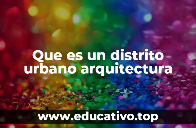 Que es un distrito urbano arquitectura